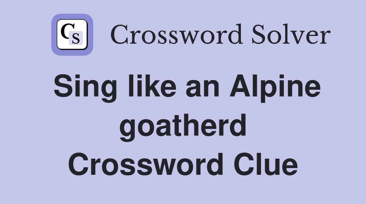 Sing like an Alpine goatherd Crossword Clue