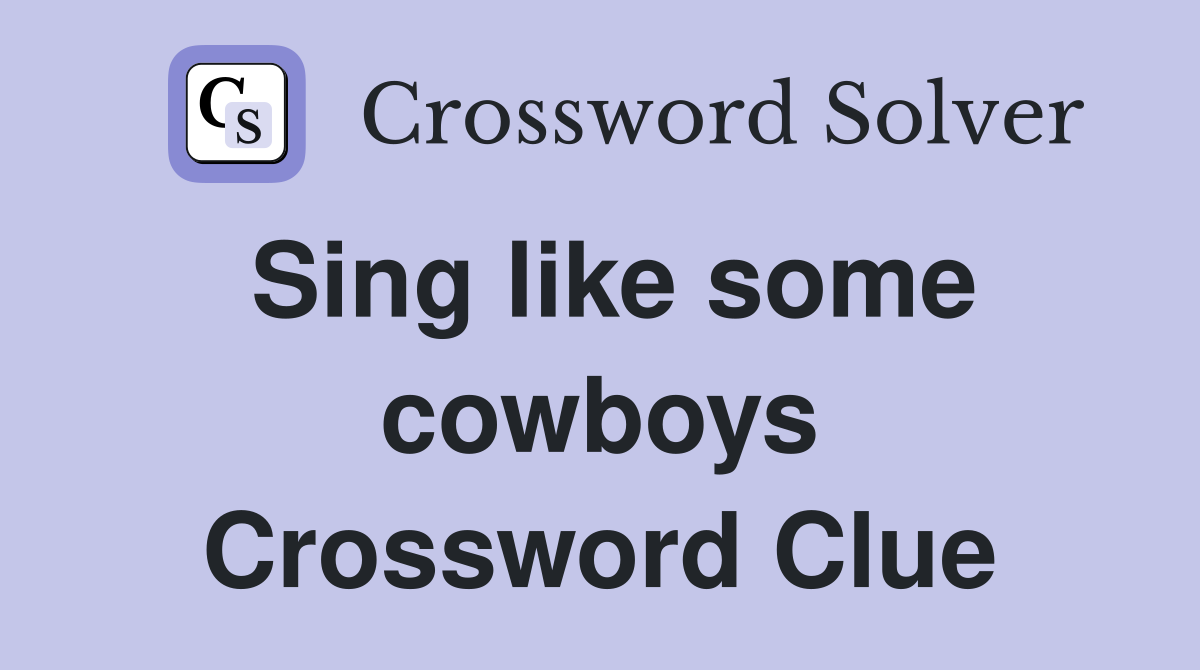 Sing like some cowboys Crossword Clue