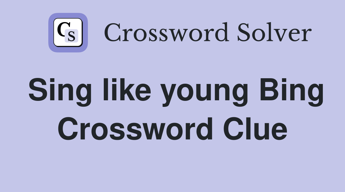 Sing like young Bing Crossword Clue