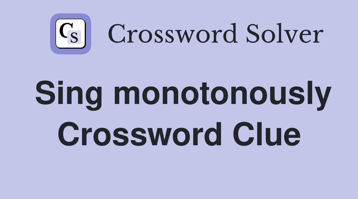 Sing monotonously Crossword Clue