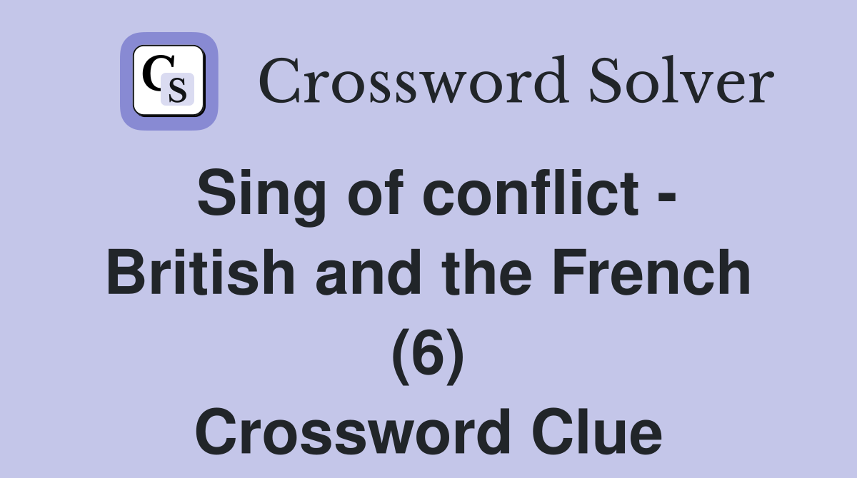 Sing of conflict - British and the French (6) Crossword Clue