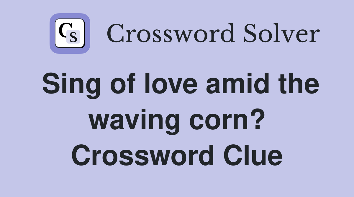 Sing of love amid the waving corn? Crossword Clue