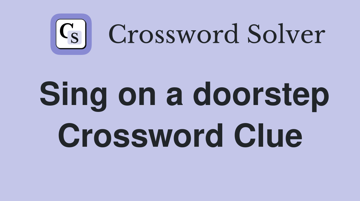 Sing on a doorstep Crossword Clue