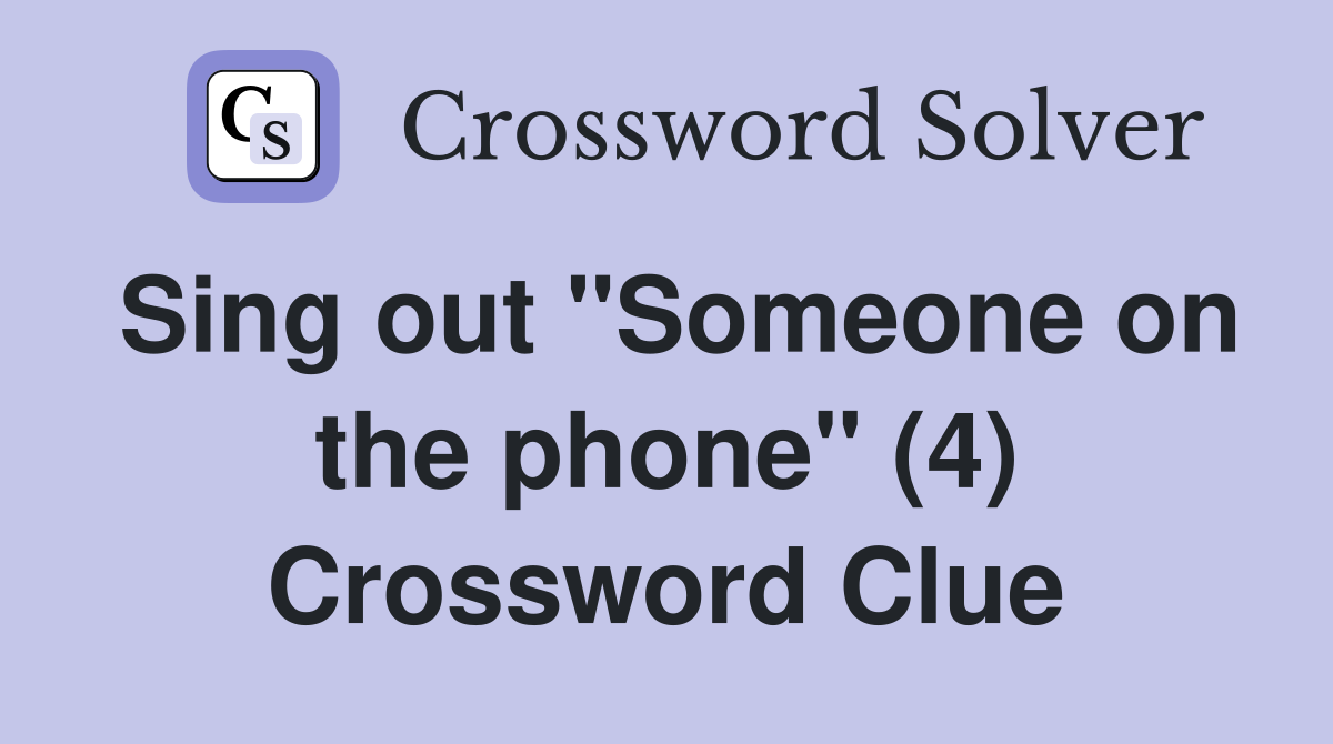 Sing out "Someone on the phone" (4) Crossword Clue