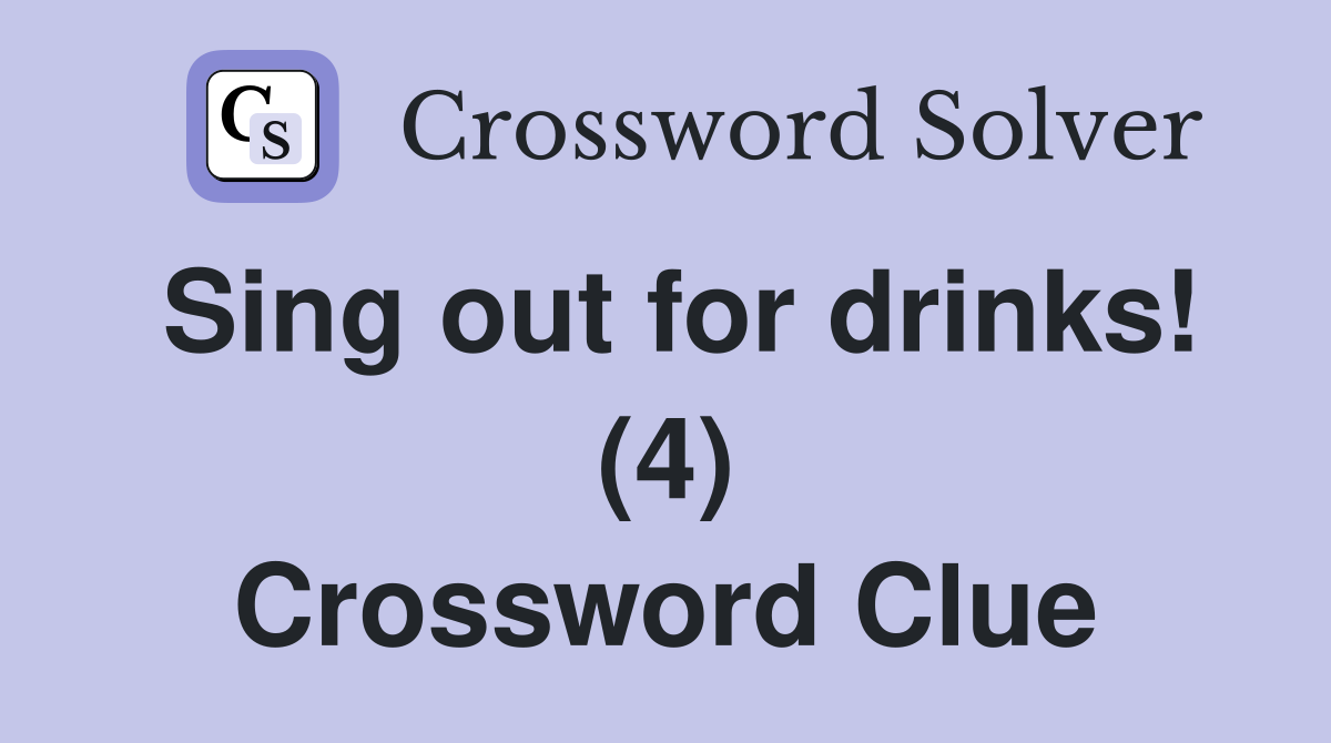 Sing out for drinks! (4) Crossword Clue