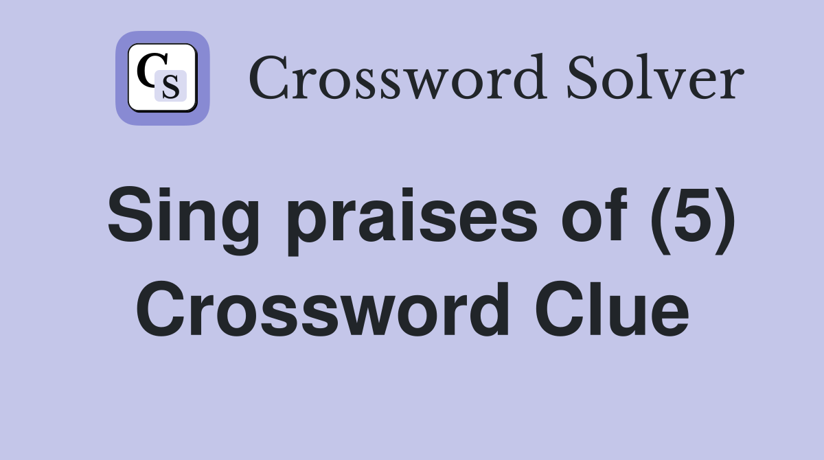 Sing praises of (5) Crossword Clue