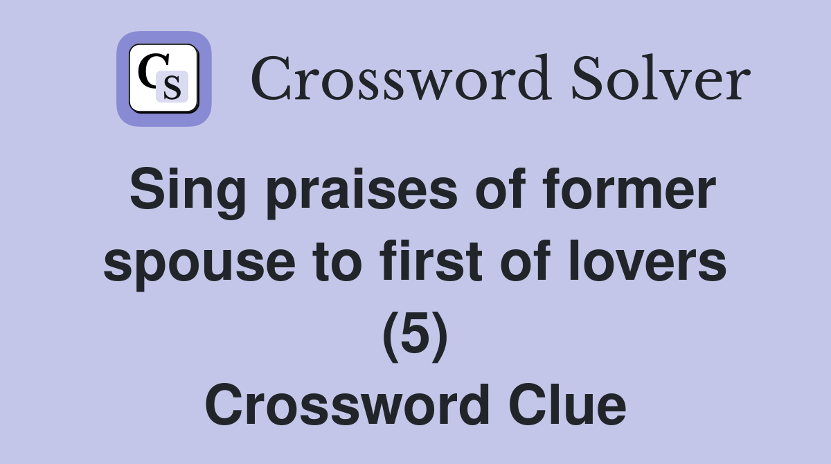 Sing praises of former spouse to first of lovers (5) Crossword Clue
