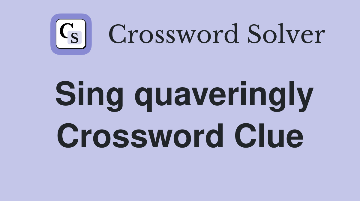 Sing quaveringly Crossword Clue