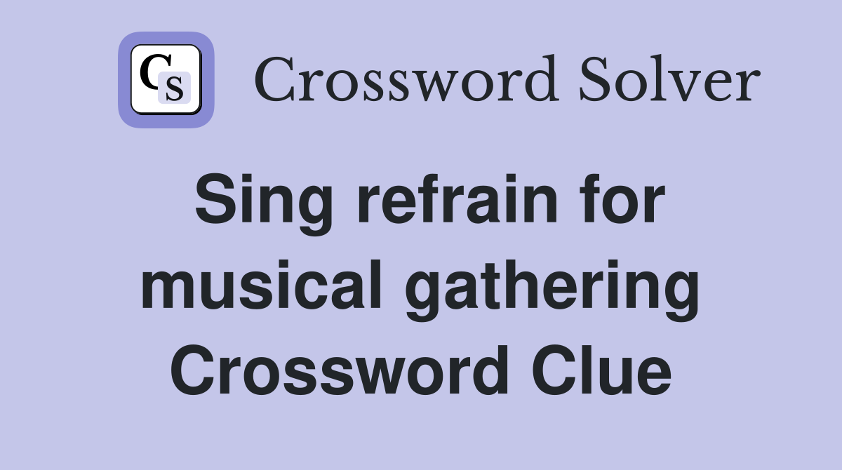 Sing refrain for musical gathering Crossword Clue
