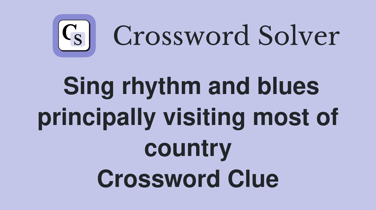 Sing rhythm and blues principally visiting most of country Crossword Clue