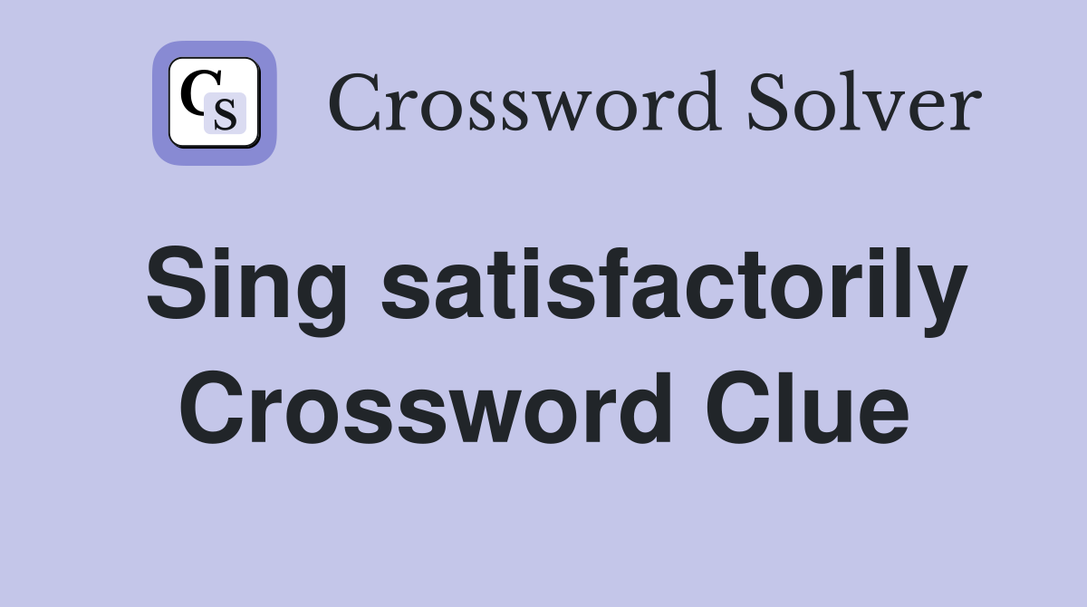 Sing satisfactorily Crossword Clue