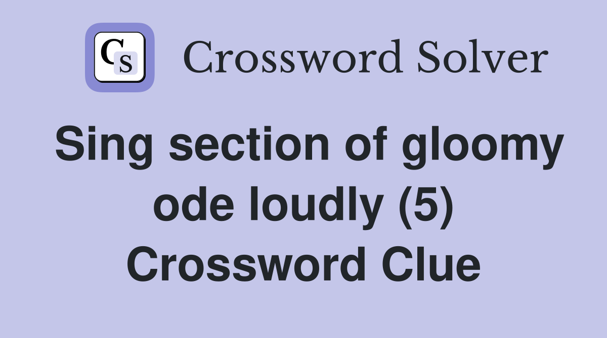 Sing section of gloomy ode loudly (5) Crossword Clue