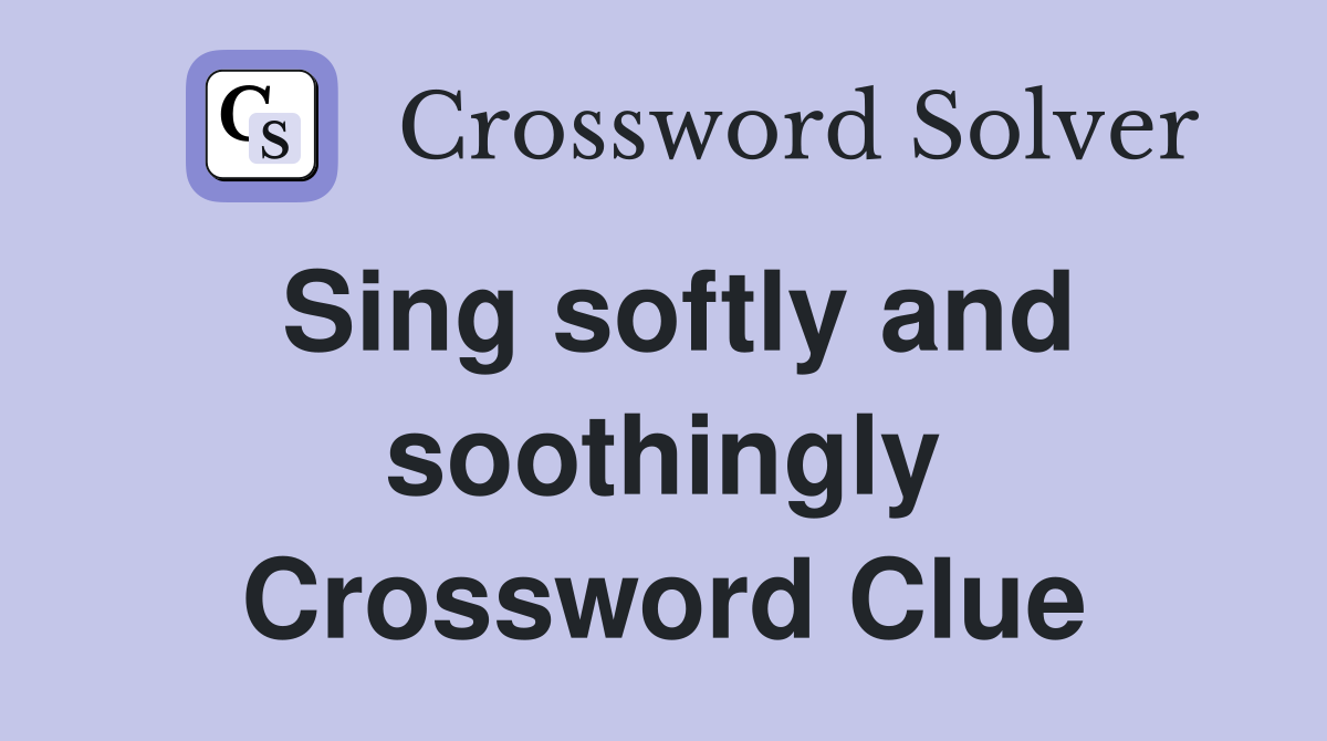 Sing softly and soothingly Crossword Clue