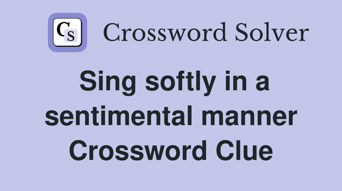 Sing softly in a sentimental manner Crossword Clue
