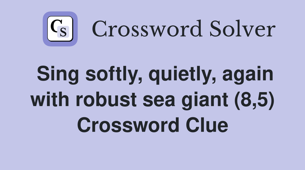 Sing softly, quietly, again with robust sea giant (8,5) Crossword Clue