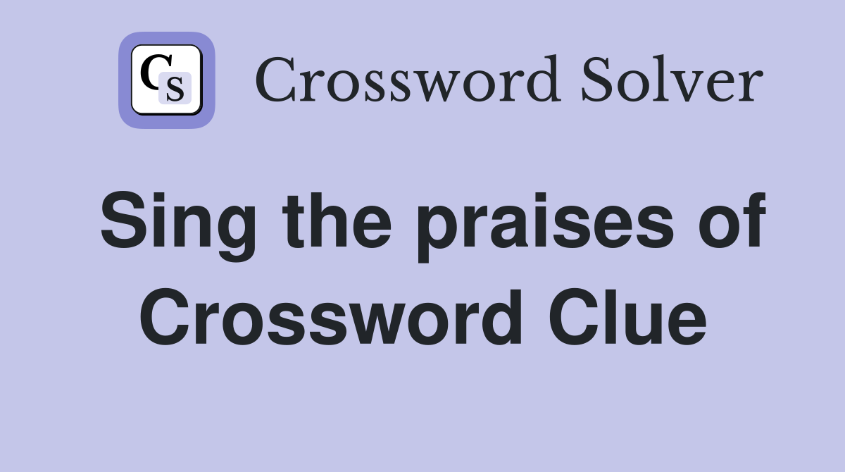 Sing the praises of Crossword Clue Answers Crossword Solver