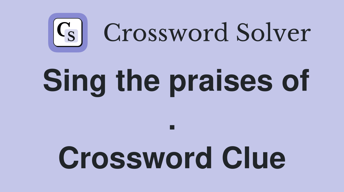 Sing the praises of . Crossword Clue