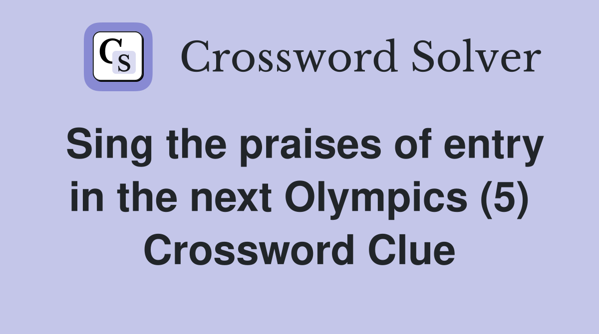 Sing the praises of entry in the next Olympics (5) Crossword Clue