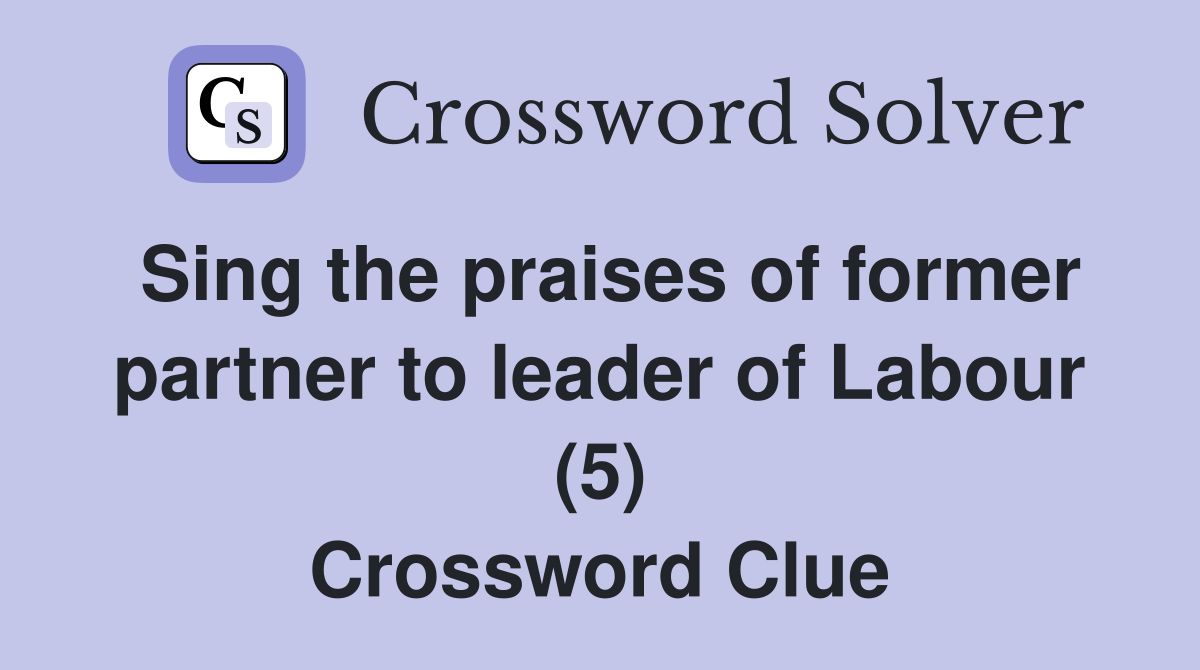 Sing the praises of former partner to leader of Labour (5) Crossword Clue