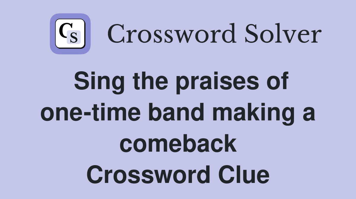 Sing the praises of one-time band making a comeback Crossword Clue