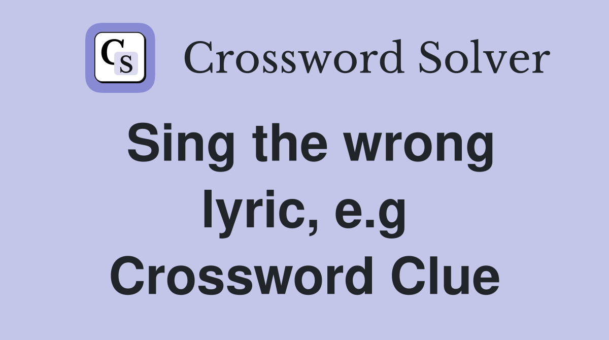 Sing the wrong lyric, e.g Crossword Clue