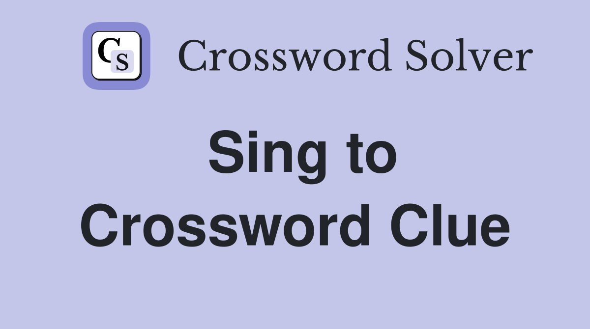 Sing to Crossword Clue