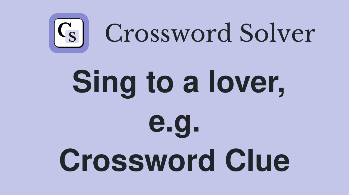 Sing to a lover, e.g. Crossword Clue