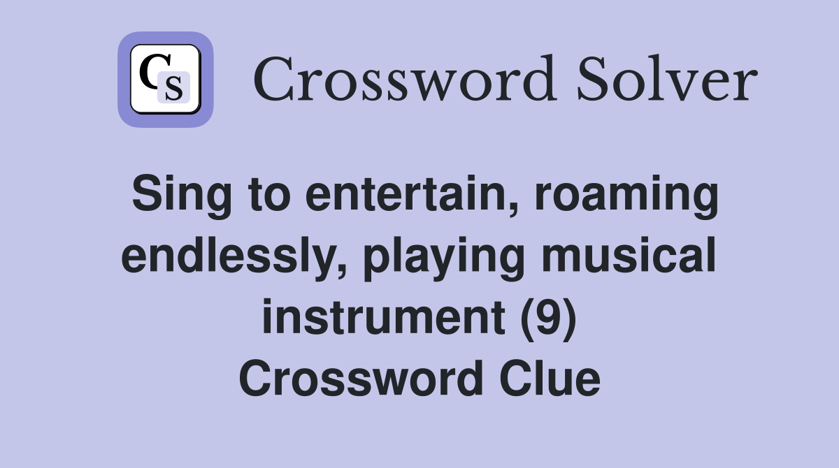 Sing to entertain, roaming endlessly, playing musical instrument (9) Crossword Clue