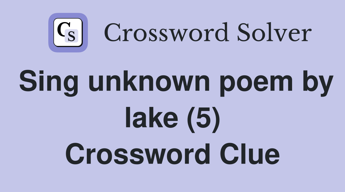 Sing unknown poem by lake (5) Crossword Clue