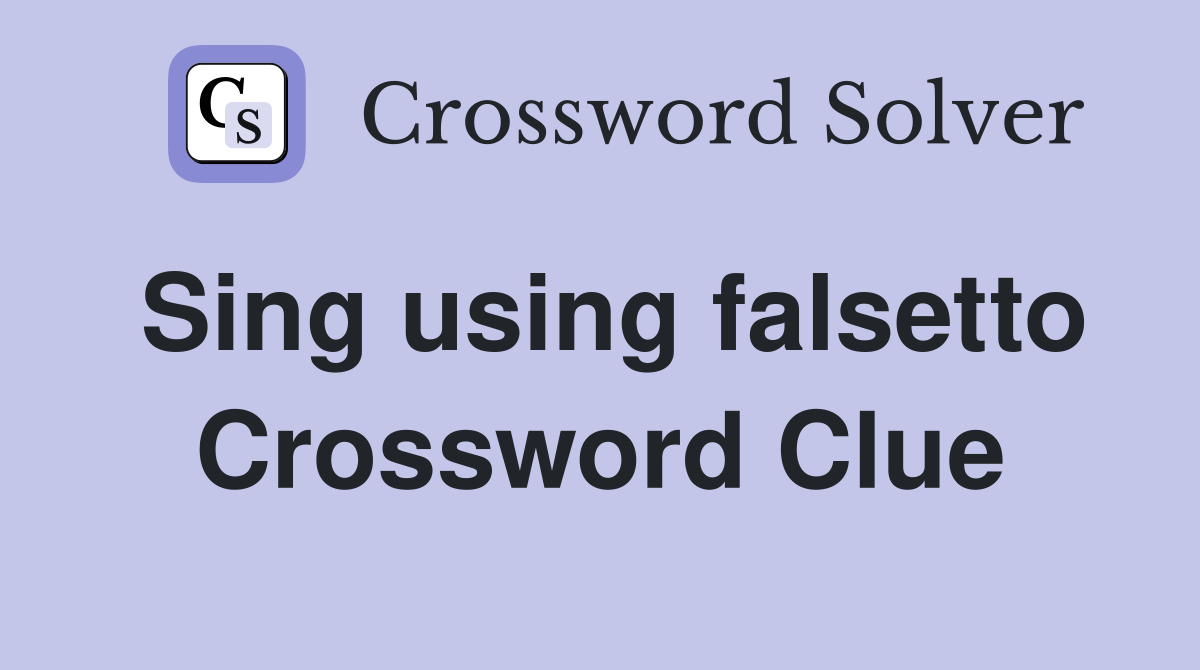 Sing using falsetto Crossword Clue