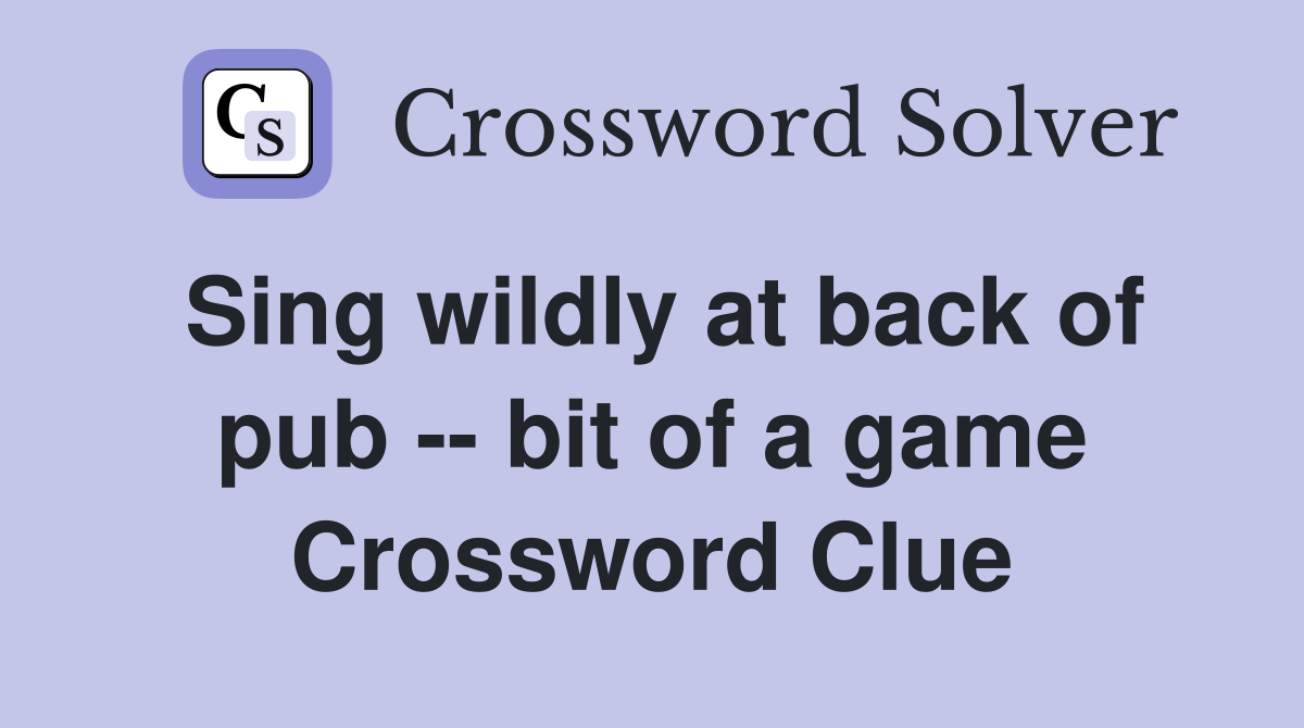 Sing wildly at back of pub -- bit of a game Crossword Clue