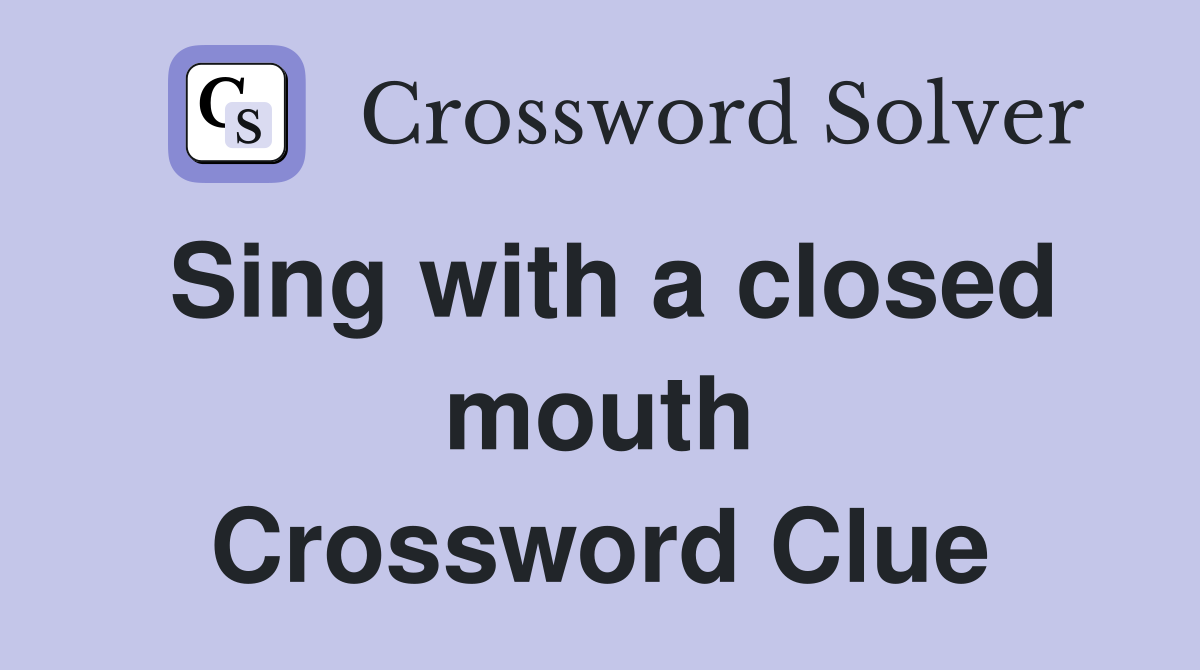Sing with a closed mouth Crossword Clue