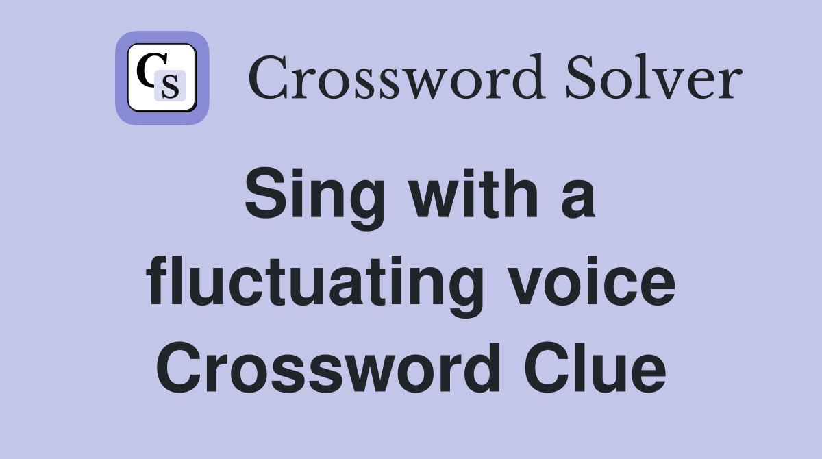 Sing with a fluctuating voice Crossword Clue
