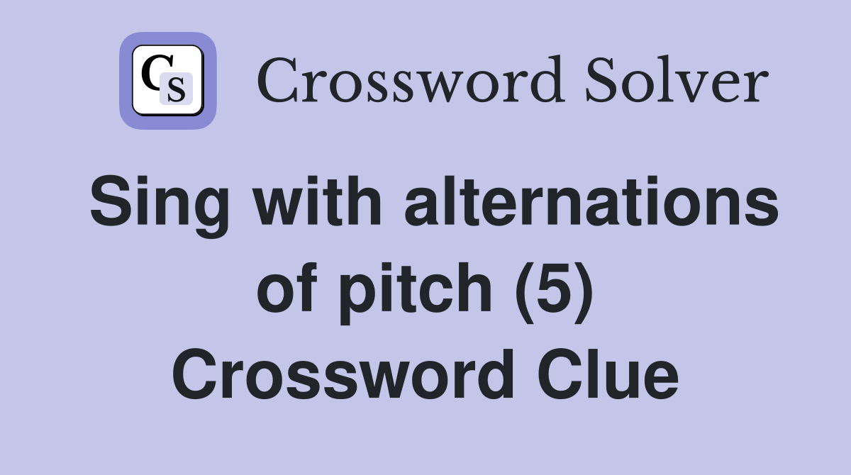 Sing with alternations of pitch (5) Crossword Clue