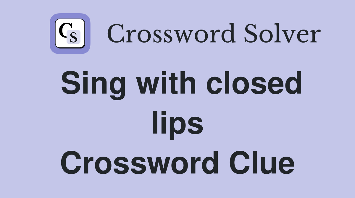 Sing with closed lips Crossword Clue