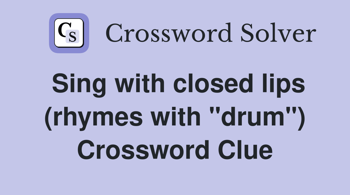 Sing with closed lips (rhymes with "drum") Crossword Clue