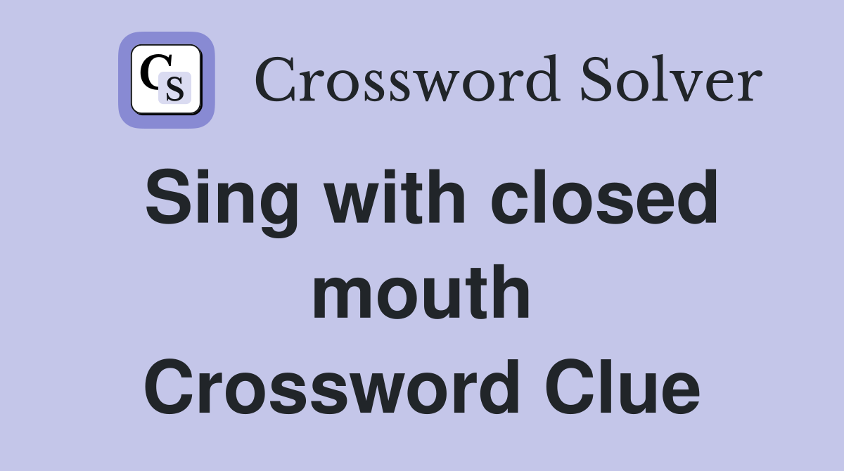 Sing with closed mouth Crossword Clue