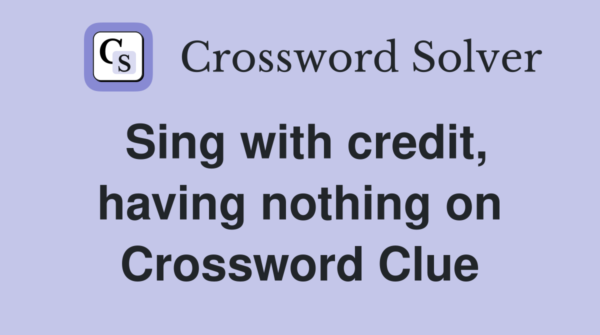 Sing with credit, having nothing on Crossword Clue
