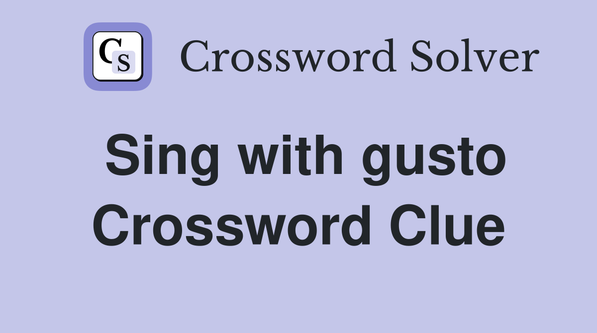 Sing with gusto Crossword Clue