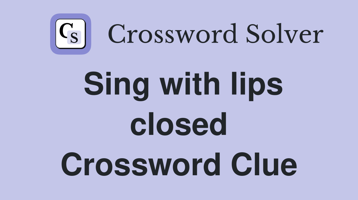 Sing with lips closed Crossword Clue