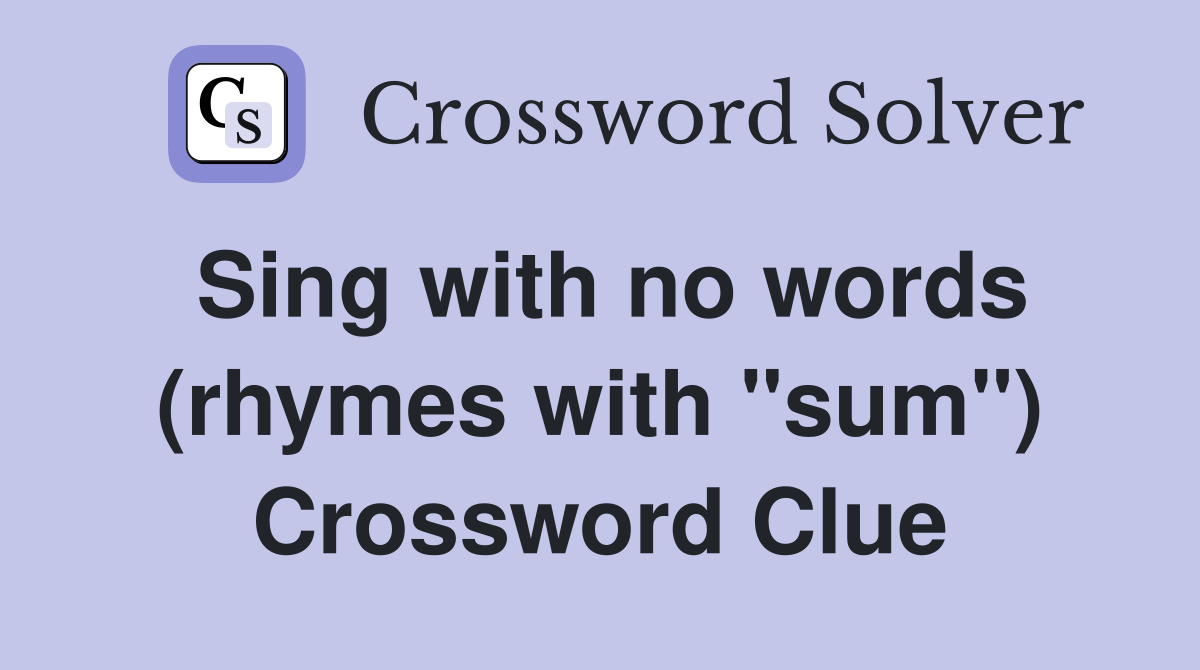 Sing with no words (rhymes with "sum") Crossword Clue