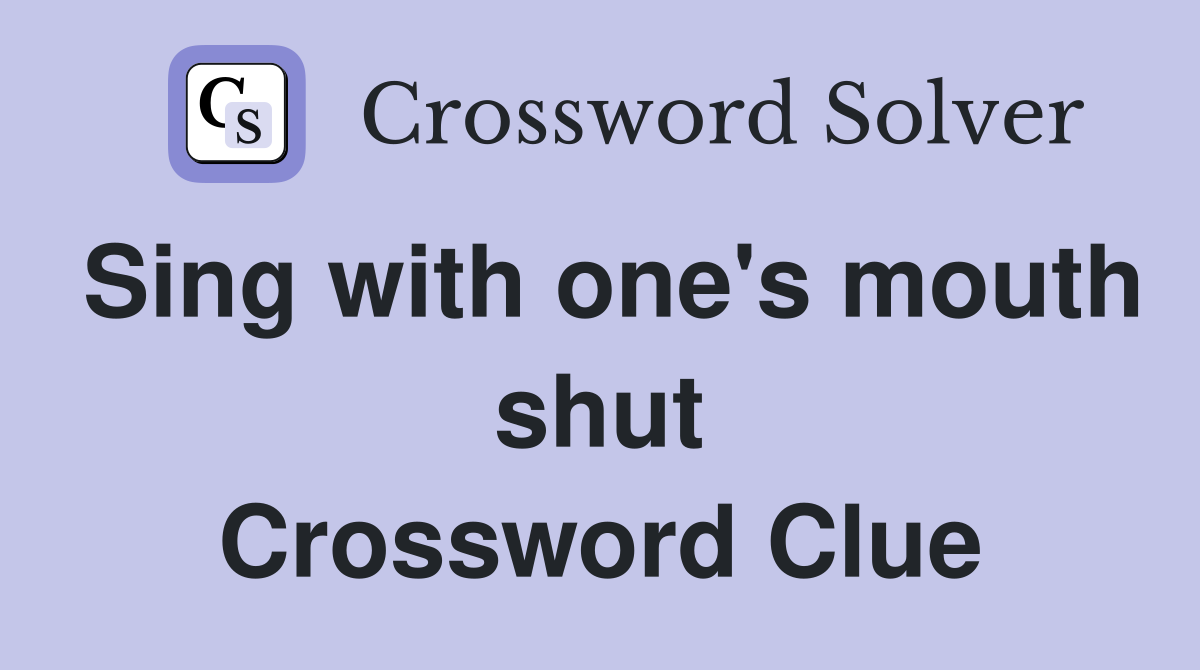Sing with one's mouth shut Crossword Clue
