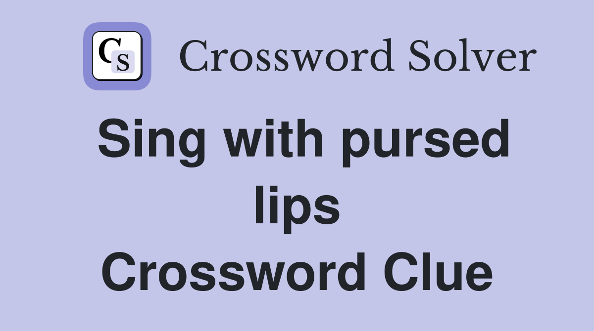 Sing with pursed lips Crossword Clue