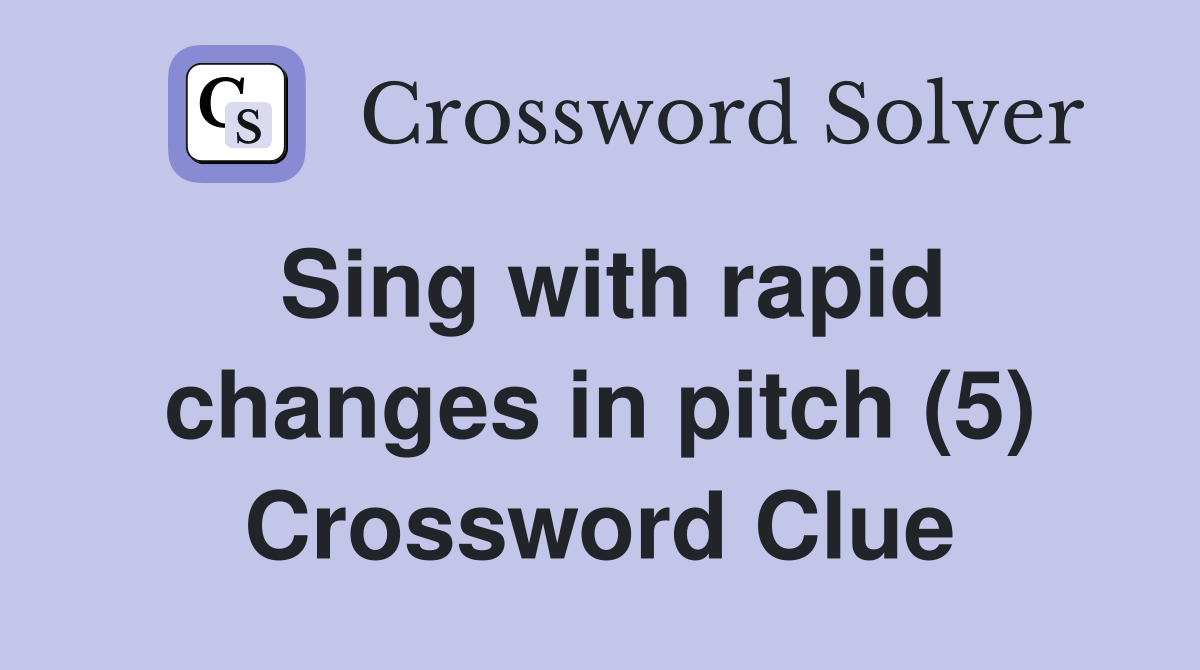 Sing with rapid changes in pitch (5) Crossword Clue