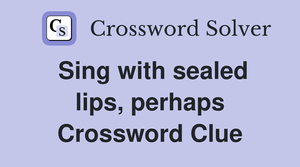 Sing with sealed lips, perhaps Crossword Clue