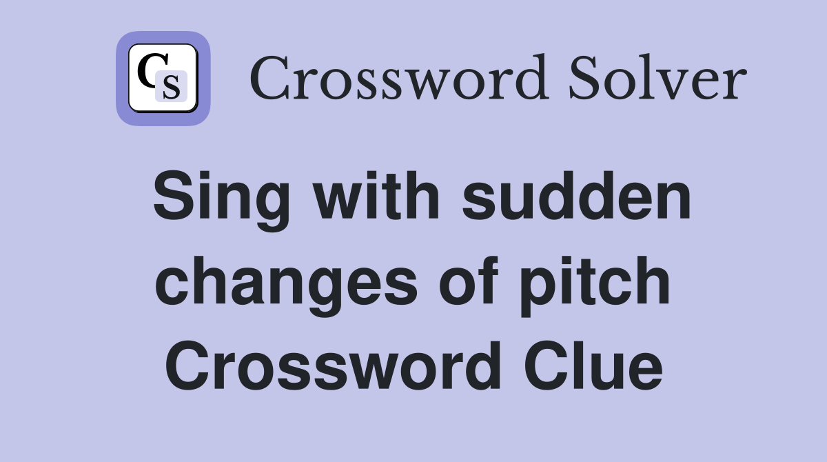 Sing with sudden changes of pitch Crossword Clue