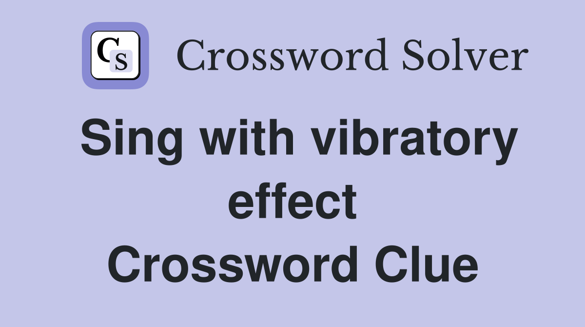 Sing with vibratory effect Crossword Clue