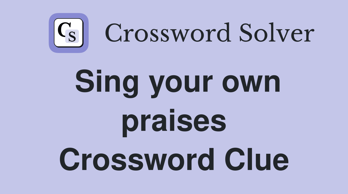 Sing your own praises Crossword Clue