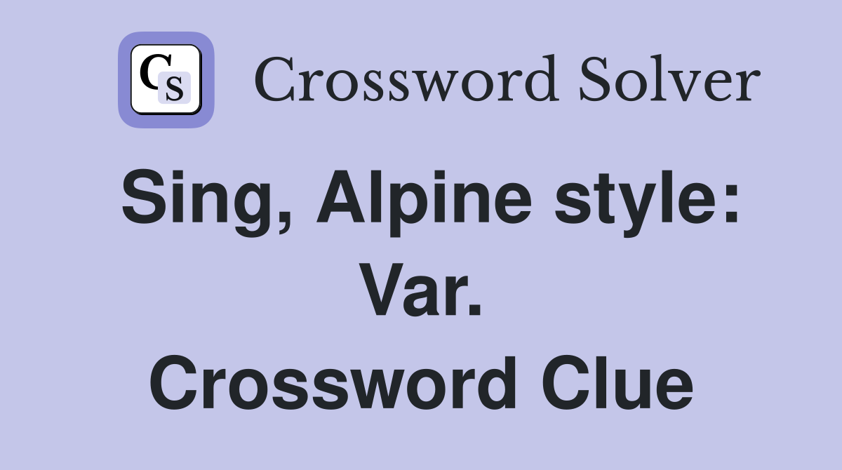 Sing, Alpine style: Var. Crossword Clue