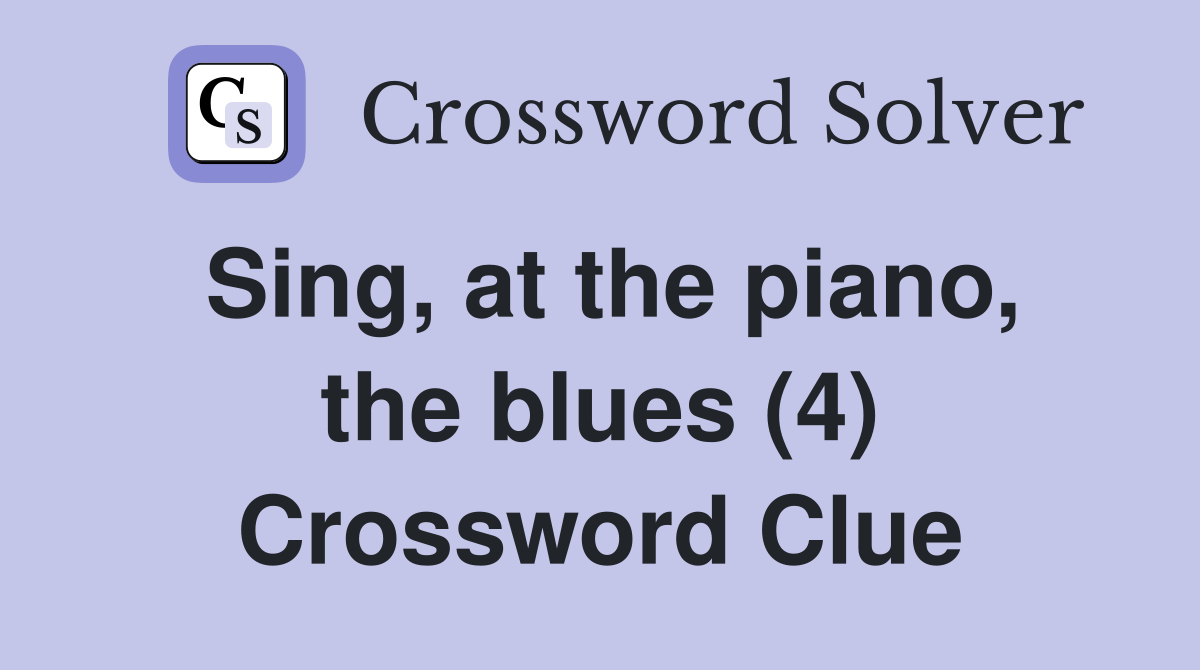 Sing, at the piano, the blues (4) Crossword Clue